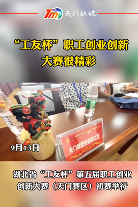 湖北省“工友杯”第五屆職工創(chuàng)業(yè)創(chuàng)新大賽（天門(mén)賽區(qū)）初賽舉行